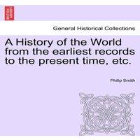 Philip Smith A History of the World from the earliest records to the present