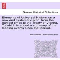 Henry White Elements of Universal History, on a new & systematic plan; from