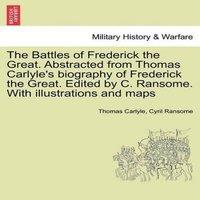 Thomas Carlyle The Battles of Frederick the Great. Abstracted from Thomas