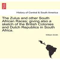 William Smith The Zulus & other South African Races; giving also a sketch of