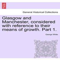 George White Glasgow & Manchester, considered with reference to their means