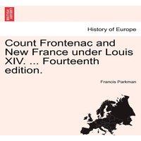 Francis Parkman Count Frontenac & New France under Louis XIV. ... Fourteenth