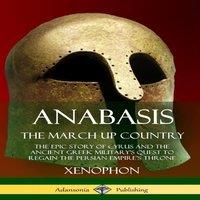 Xenophon Anabasis, The March Up Country: The Epic Story of Cyrus & the