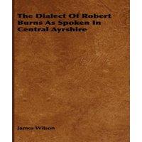 James Wilson The Dialect of Robert Burns as Spoken in Central Ayrshire in White
