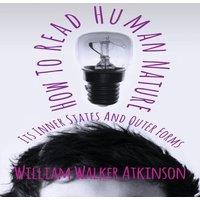 William Walker Atkinson How To Read Human Nature - Its Inner States & Outer Forms