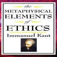 Immanuel Kant The Metaphysical Elements of Ethics: A Systematic Account of Duty