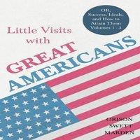 Orison Swett Marden Little Visits with Great Americans - OR, Success, Ideals, & How