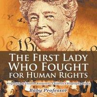 Baby Professor The First Lady Who Fought for Human Rights - Biography of Eleanor