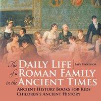 Baby Professor The Daily Life of a Roman Family in the Ancient Times - Ancient