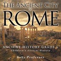 Baby Professor The Ancient City of Rome - Ancient History Grade 6 Children's