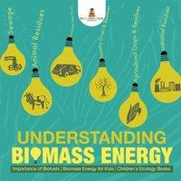 Baby Professor Understanding Biomass Energy - Importance of Biofuels Biomass