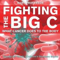 Baby Professor Fighting the Big C : What Cancer Does to the Body - Biology 6th