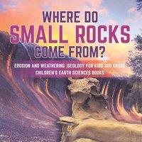 Baby Professor Where Do Small Rocks Come From? Erosion & Weathering Geology for