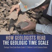 Baby Professor How Geologists Read the Geologic Time Scale Geologic Time Scale