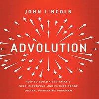 John Lincoln Advolution: How to Build a Systematic, Self-Improving, and in White