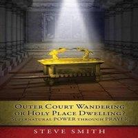Steve Smith Outer Court Wandering or Holy Place Dwelling? Supernatural POWER