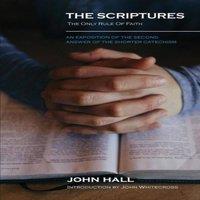 John Hall THE SCRIPTURES: THE ONLY RULE OF FAITH: An Exposition of the