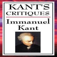 Immanuel Kant Kant's Critiques: The Critique of Pure Reason, the Critique of