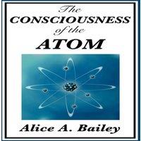 Alice A. Bailey The Consciousness of the Atom: Lectures on Consciousness, Matter in White