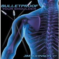 Jim Johnson Bulletproof Your Shoulder: Optimizing Shoulder Function to End