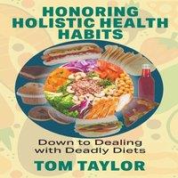 Tom Taylor Honoring Holistic Health Habits: Down to Dealing with Deadly Diets