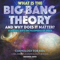 Professor Gusto What Is the Big Bang Theory & Why Does It Matter? - Scientific