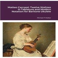Michael Walker Matteo Carcassi: Twelve Waltzes in Tablature & Modern Notation