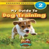 Ashley Lee My Guide to Dog Training: Speak to Your Pet (Engaging Readers in White