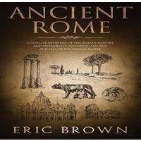 Eric Brown Ancient Rome: A Concise Overview of the Roman History and