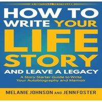 Melanie Johnson How to Write Your Life Story & Leave a Legacy: A Story Starter in White