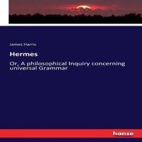 James Harris Hermes:Or, A philosophical Inquiry concerning universal Grammar in White