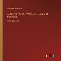Samuel Johnson A Journey to the Western Islands of Scotland:in large print in White