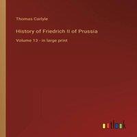 Thomas Carlyle History of Friedrich II of Prussia:Volume 13 - in large print