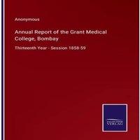 Anonymous Annual Report of the Grant Medical College, Bombay:Thirteenth Year in White