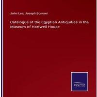 John Lee Catalogue of the Egyptian Antiquities in the Museum of Hartwell in White