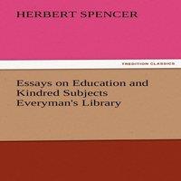 Herbert Spencer Essays on Education & Kindred Subjects Everyman's Library