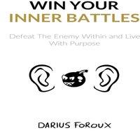Darius Foroux Win Your Inner Battles: Defeat The Enemy Within & Live With