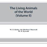 W. F. Kirby The living animals of the world, a popular natural history. An