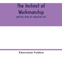 Thorstein Veblen The instinct of workmanship : & the state of industrial arts