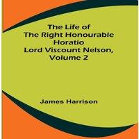 James Harrison The Life of the Right Honourable Horatio Lord Viscount Nelson in White
