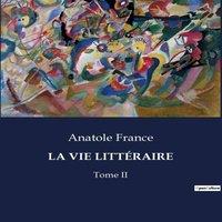 Anatole France LA VIE LITTERAIRE:Reflexions litteraires et critiques d'Anatole