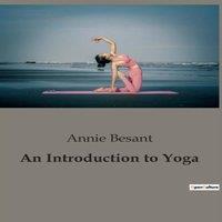 Annie Besant An Introduction to Yoga:Exploring the Science & Practice of Yoga