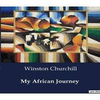 Winston Churchill My African Journey:A Soldier's Journey: The Life & Adventures of