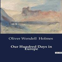 Oliver Wendell Holmes Our Hundred Days in Europe:A Journey Through Time: Revisiting