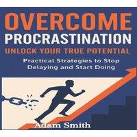 Adam Smith Overcome Procrastination: Unlock Your Potential & Take Control