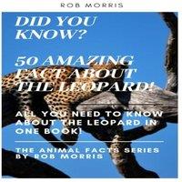 Rob Morris DID YOU KNOW? 50 AMAZING FACT ABOUT THE LEOPARD : DID YOU KNOW?