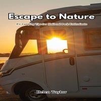 Helen Taylor Escape to Nature: RV Camping Tips for National Park Enthusiasts