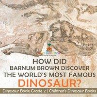 Baby Professor How Did Barnum Brown Discover The World's Most Famous Dinosaur? in White