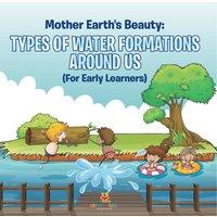 Baby Professor Mother Earth's Beauty: Types of Water Formations Around Us (For