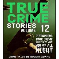 Robert Adams True Crime Stories: VOLUME 12: A collection of fascinating facts